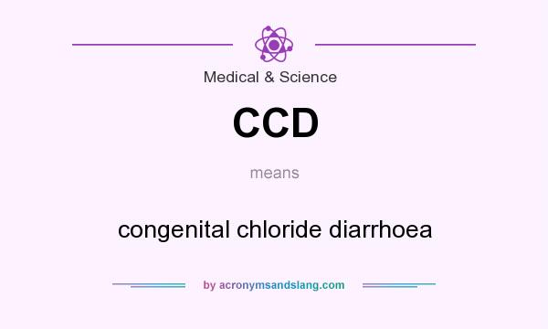 What does CCD mean? It stands for congenital chloride diarrhoea