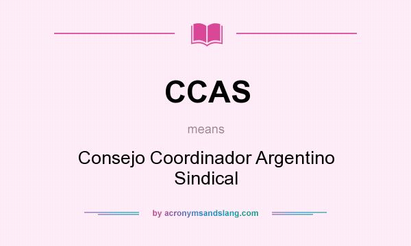 What does CCAS mean? It stands for Consejo Coordinador Argentino Sindical