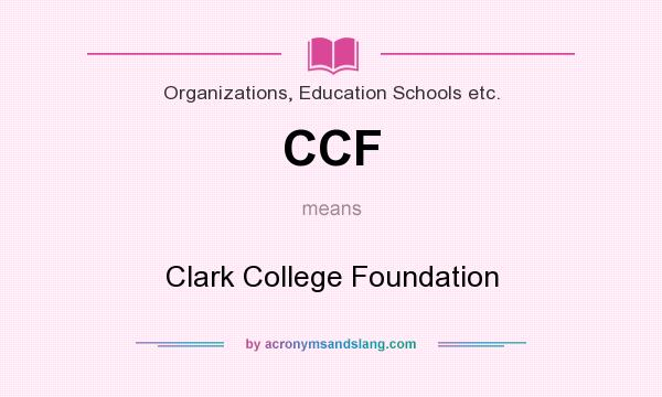 What does CCF mean? It stands for Clark College Foundation