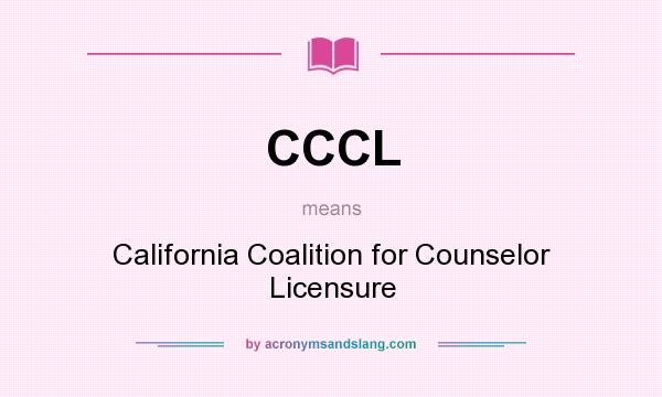 What does CCCL mean? It stands for California Coalition for Counselor Licensure