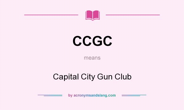 What does CCGC mean? It stands for Capital City Gun Club