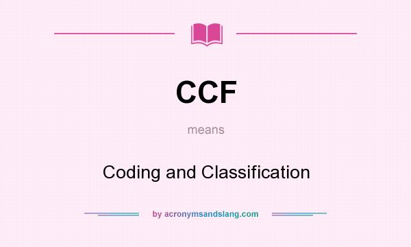 What does CCF mean? It stands for Coding and Classification