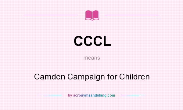 What does CCCL mean? It stands for Camden Campaign for Children