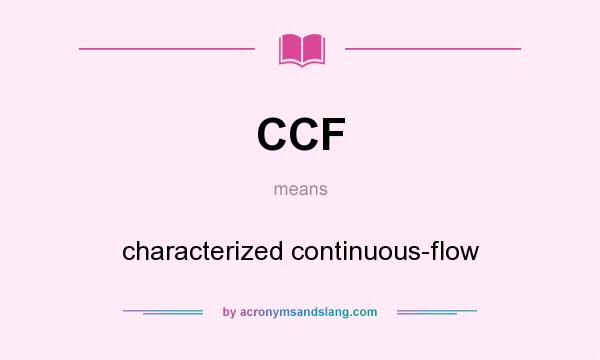What does CCF mean? It stands for characterized continuous-flow
