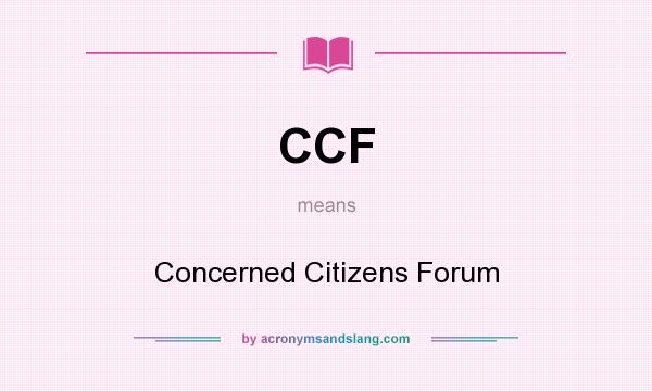 What does CCF mean? It stands for Concerned Citizens Forum