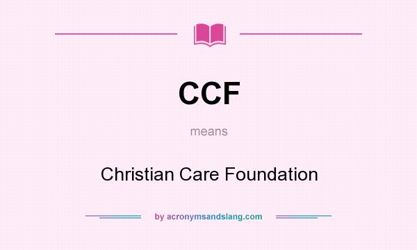 What does CCF mean? It stands for Christian Care Foundation