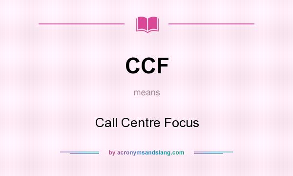 What does CCF mean? It stands for Call Centre Focus