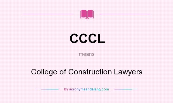 What does CCCL mean? It stands for College of Construction Lawyers