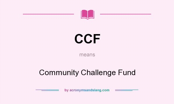 What does CCF mean? It stands for Community Challenge Fund