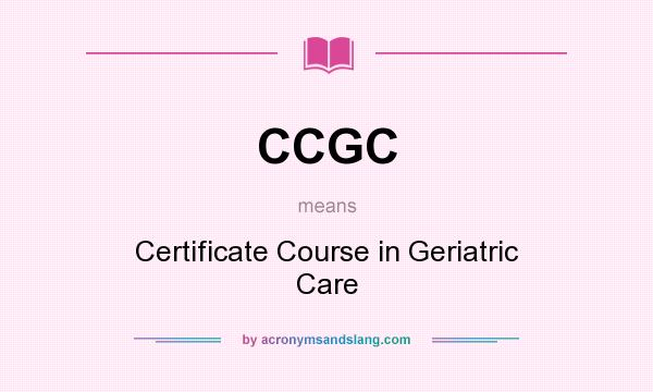What does CCGC mean? It stands for Certificate Course in Geriatric Care