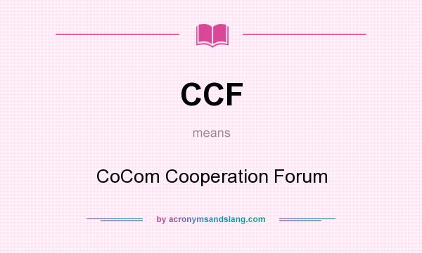 What does CCF mean? It stands for CoCom Cooperation Forum