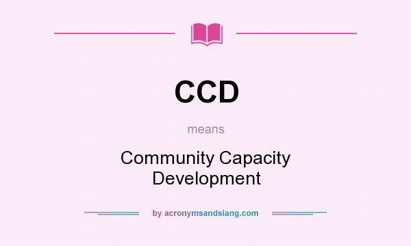 What does CCD mean? It stands for Community Capacity Development