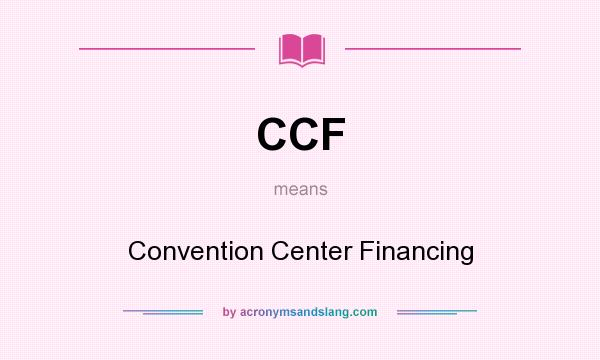 What does CCF mean? It stands for Convention Center Financing