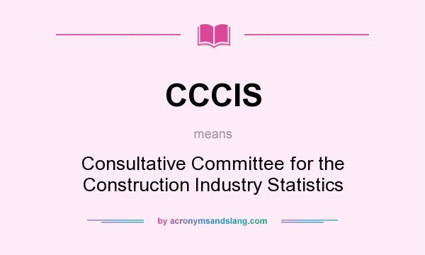 What does CCCIS mean? It stands for Consultative Committee for the Construction Industry Statistics