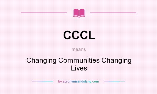 What does CCCL mean? It stands for Changing Communities Changing Lives