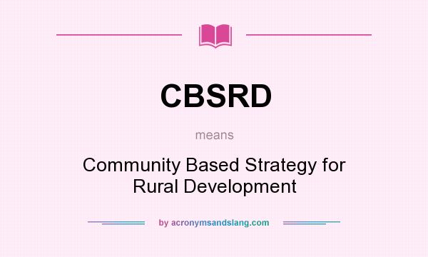 What does CBSRD mean? It stands for Community Based Strategy for Rural Development