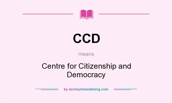What does CCD mean? It stands for Centre for Citizenship and Democracy