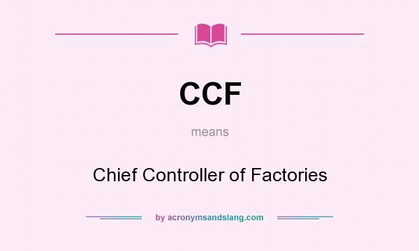 What does CCF mean? It stands for Chief Controller of Factories