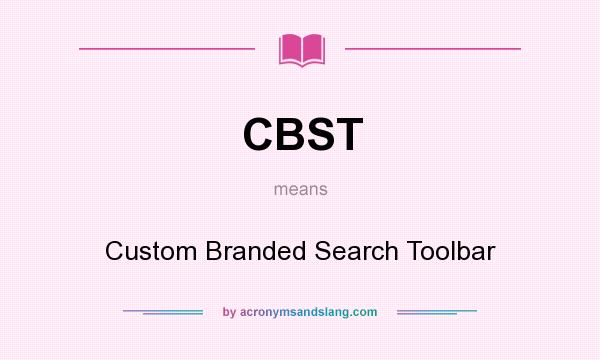 What does CBST mean? It stands for Custom Branded Search Toolbar