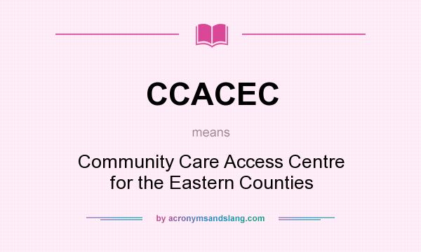 What does CCACEC mean? It stands for Community Care Access Centre for the Eastern Counties