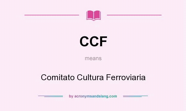 What does CCF mean? It stands for Comitato Cultura Ferroviaria