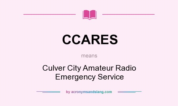 What does CCARES mean? It stands for Culver City Amateur Radio Emergency Service