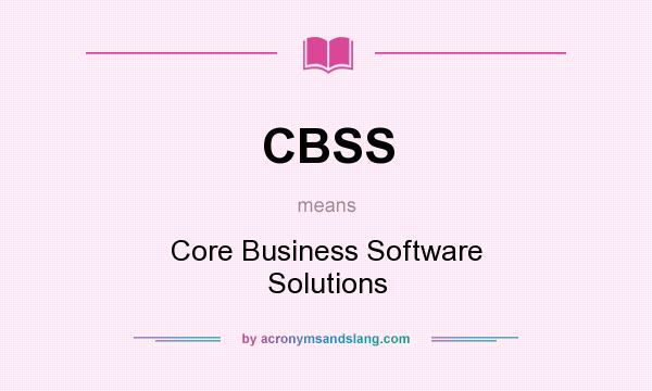 What does CBSS mean? It stands for Core Business Software Solutions