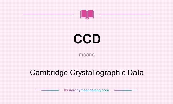 What does CCD mean? It stands for Cambridge Crystallographic Data