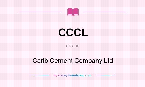 What does CCCL mean? It stands for Carib Cement Company Ltd