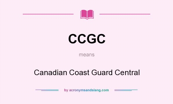 What does CCGC mean? It stands for Canadian Coast Guard Central