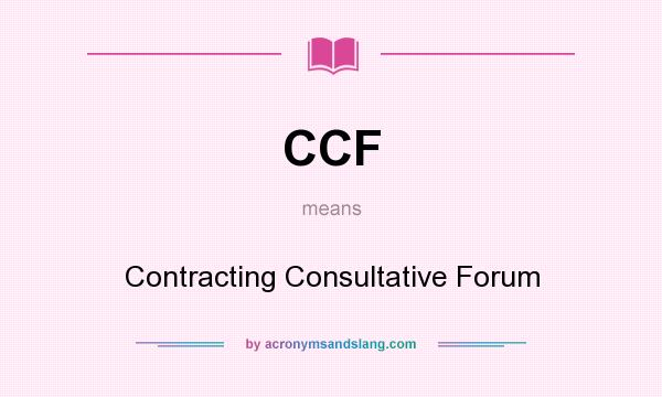 What does CCF mean? It stands for Contracting Consultative Forum