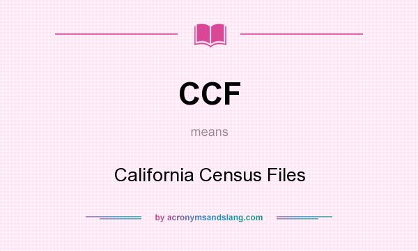 What does CCF mean? It stands for California Census Files