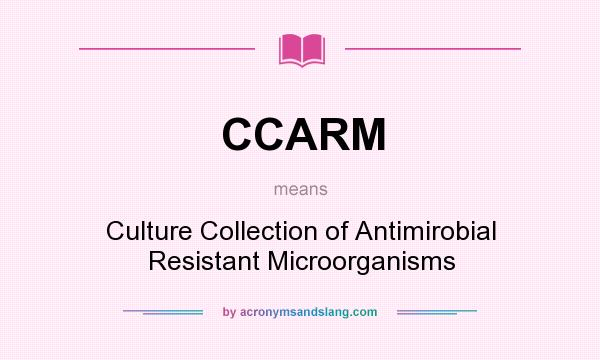 What does CCARM mean? It stands for Culture Collection of Antimirobial Resistant Microorganisms