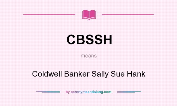 What does CBSSH mean? It stands for Coldwell Banker Sally Sue Hank