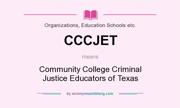 What does CCCJET mean? It stands for Community College Criminal Justice Educators of Texas