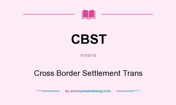 What does CBST mean? It stands for Cross Border Settlement Trans