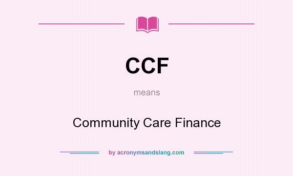 What does CCF mean? It stands for Community Care Finance