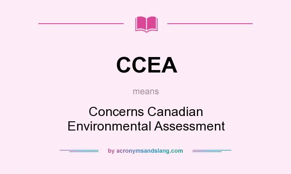 What does CCEA mean? It stands for Concerns Canadian Environmental Assessment