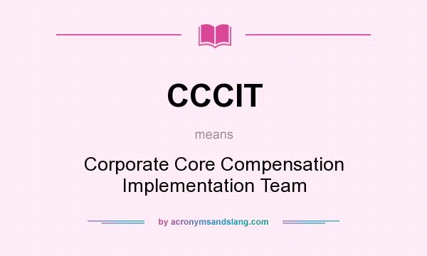 What does CCCIT mean? It stands for Corporate Core Compensation Implementation Team