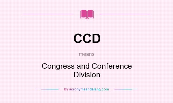 What does CCD mean? It stands for Congress and Conference Division