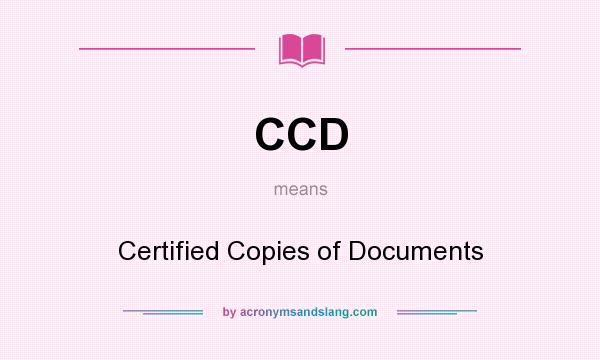 What does CCD mean? It stands for Certified Copies of Documents