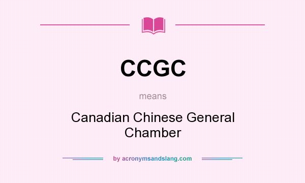 What does CCGC mean? It stands for Canadian Chinese General Chamber