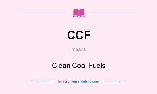 What does CCF mean? It stands for Clean Coal Fuels