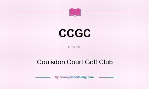 What does CCGC mean? It stands for Coulsdon Court Golf Club