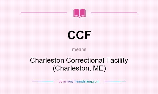 What does CCF mean? It stands for Charleston Correctional Facility (Charleston, ME)