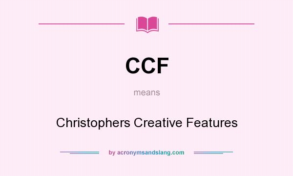 What does CCF mean? It stands for Christophers Creative Features