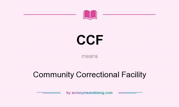 What does CCF mean? It stands for Community Correctional Facility