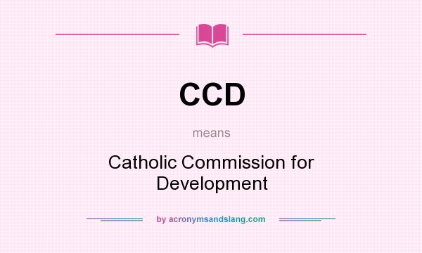 What does CCD mean? It stands for Catholic Commission for Development