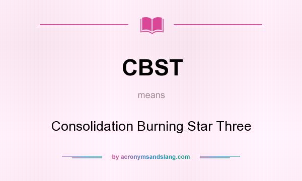 What does CBST mean? It stands for Consolidation Burning Star Three