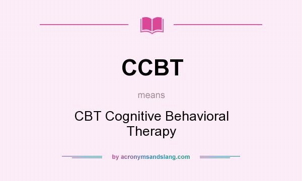 What does CCBT mean? It stands for CBT Cognitive Behavioral Therapy